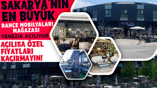 Sakarya nın en büyük bahçe mobilyaları mağazası Venezia  açılıyor 