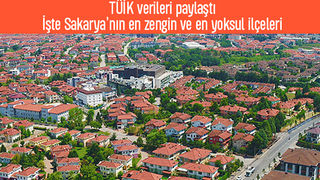 Sakarya'nın en zengin ve en yoksul ilçeleri belli oldu