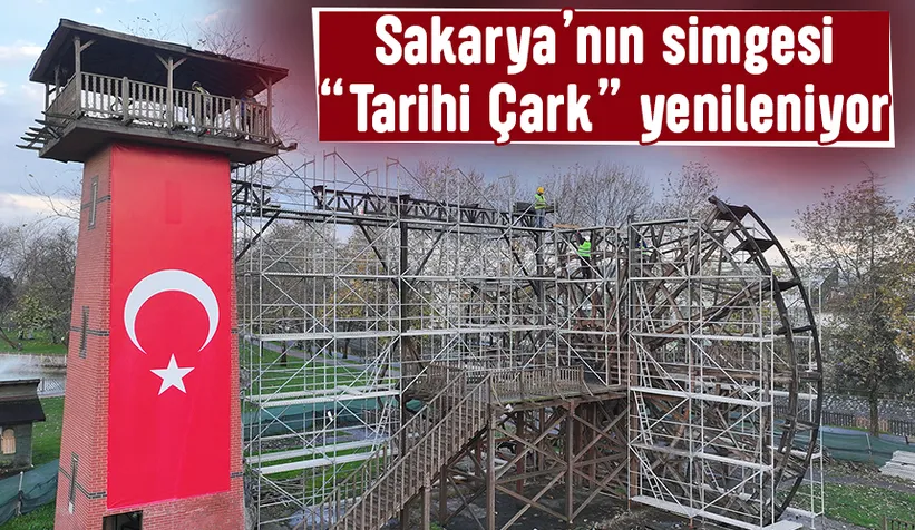 Sakarya'nın simgesi tarihi Çark yenileniyor