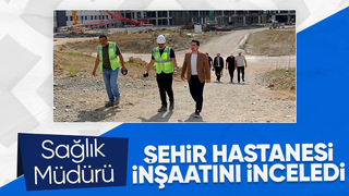 Sakarya Sağlık Müdürü'nden Şehir Hastanesi inşaatında inceleme