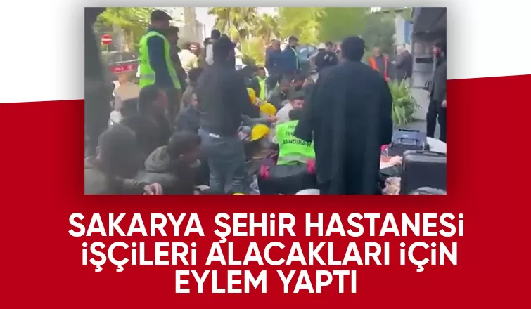 Sakarya Şehir Hastanesi inşaatında çalışan işçiler alacaklarını istiyor
