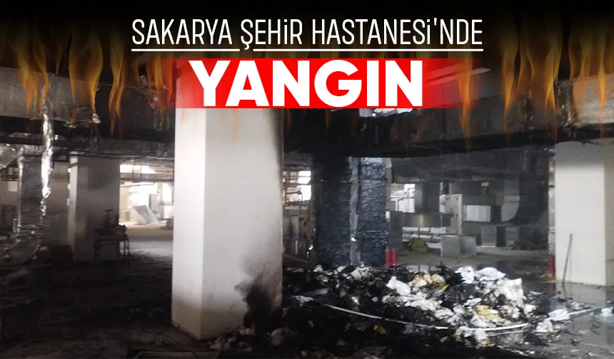 Sakarya şehir Hastanesi'nde yangın paniği.