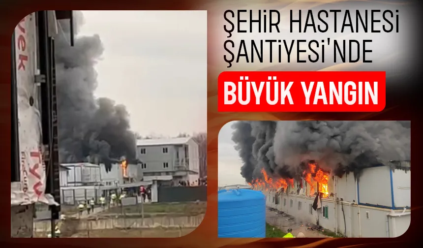 Sakarya Şehir Hastanesi şantiyesinde yangın