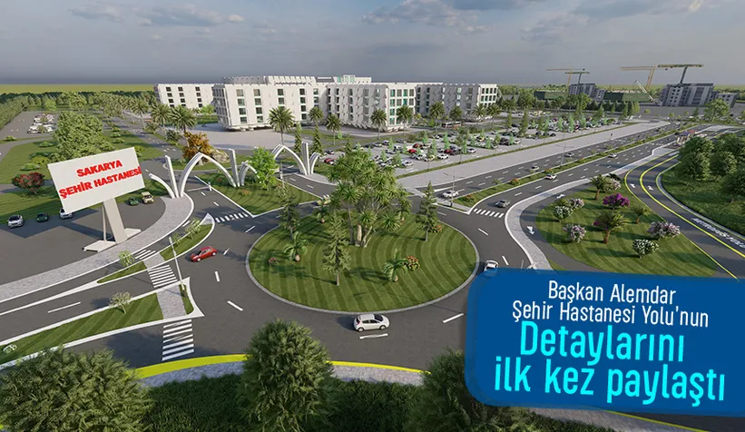 Sakarya Şehir Hastanesi yolu böyle olacak
