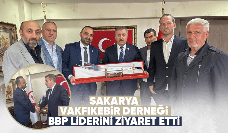 Sakarya Vakfıkebir Derneği BBP Liderini Ziyaret Etti