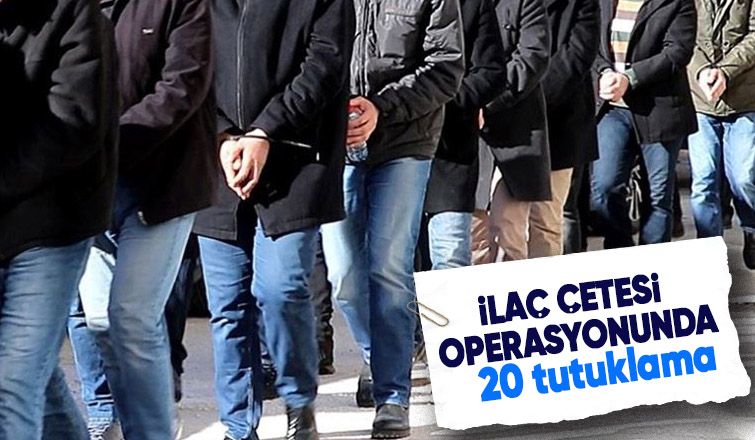 Sakarya'ya uzanan ilaç çetesi operasyonunda 20 kişi tutuklandı