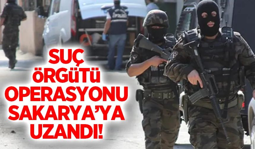 Sakarya'ya uzanan operasyonda 15 kişi yakalandı