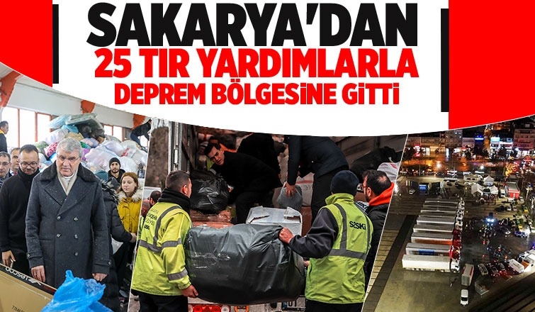 Sakarya yardımda öncü oldu: 25 yardım tırı, 55 iş makinası ve 124 personel