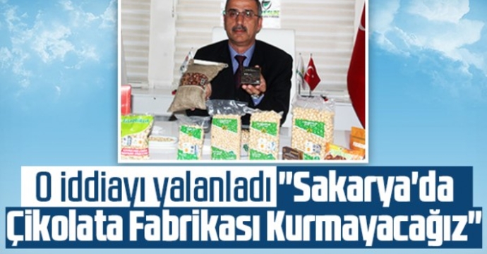 Sakarya�da çikolata fabrikası kurmayacağız