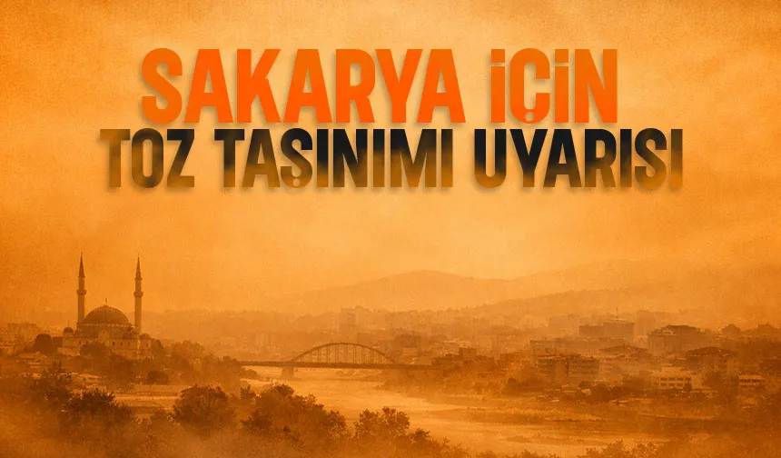 Sakarya’da hafta sonu toz alarmı!