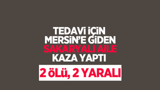 Sakaryalı aile Mersin'de kaza yaptı: 2 ölü, 2 yaralı