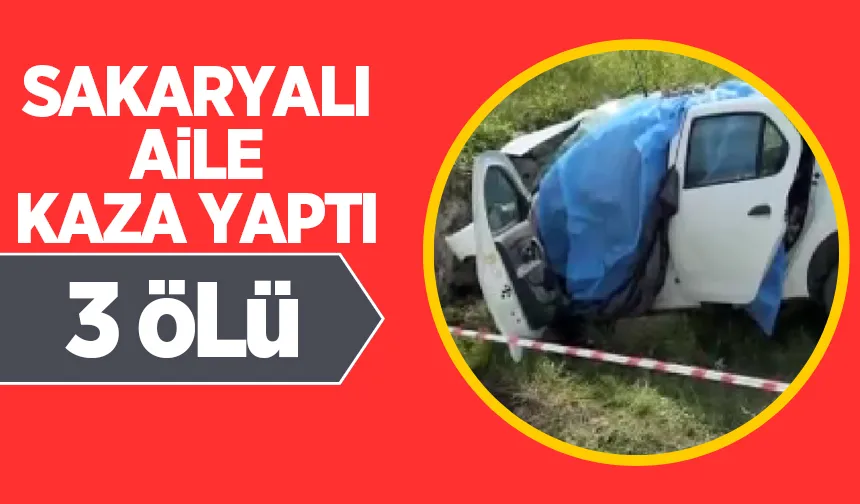 Sakaryalı aile tatil yolunda kaza yaptı: 3 ölü