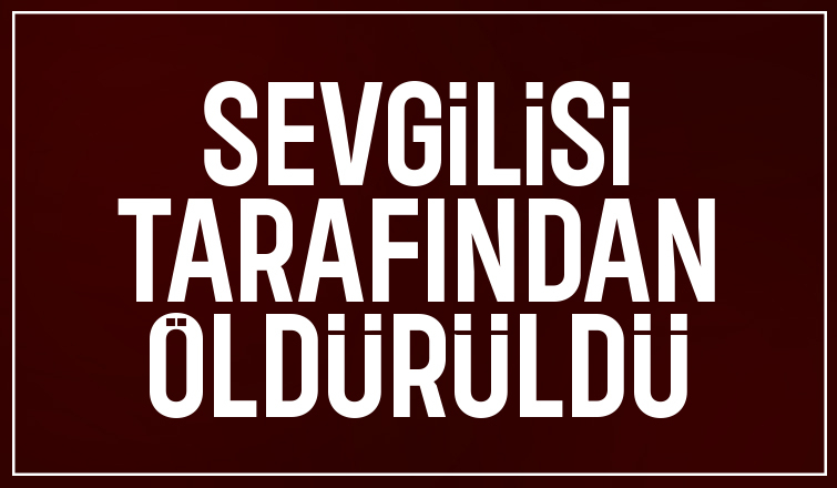 Sakaryalı Aleyna sevgilisi tarafından öldürüldü