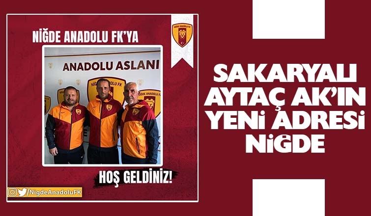 Sakaryalı Aytaç Ak Niğde Anadolu FK Teknik Direktörü oldu