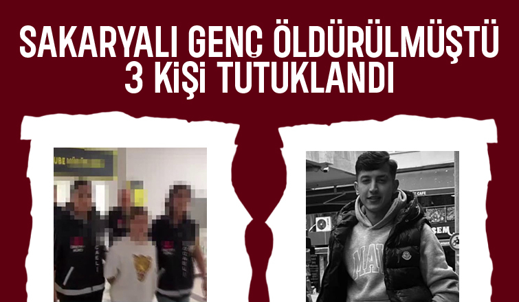Sakaryalı gencin öldürüldüğü olayda 3 kişi tutuklandı