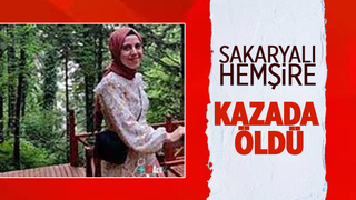 Sakaryalı hemşire kazada öldü