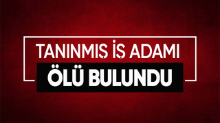 Sakaryalı iş adamı ölü bulundu