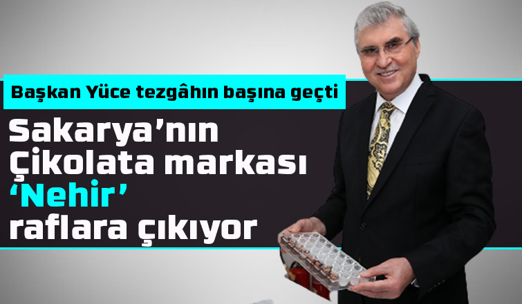 Sakarya’nın çikolata markası Nehir raflara çıkıyor
