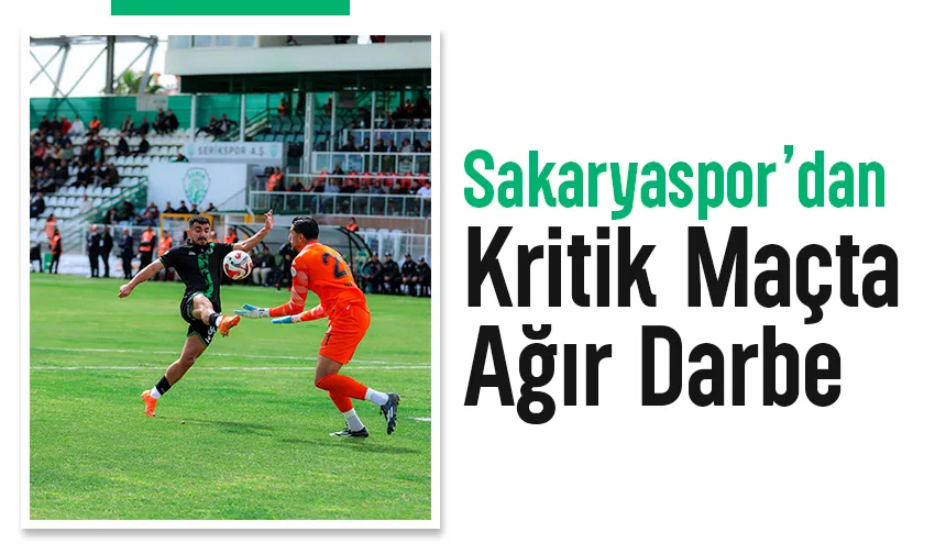 Sakaryaspor'a kritik maçı kaybetti