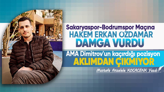 Sakaryaspor Bodrumspor maçına hakem Erkan Özdamar damga vurdu Ama Dimitrov un kaçırdığı pozisyon aklımdan çıkmıyor