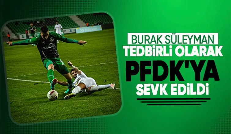 Sakaryaspor'da kulüp ve Burak Süleyman PFDK'ya sevk edildi