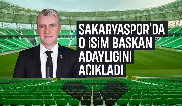 Sakaryaspor'da o isim başkan adaylığını duyurdu