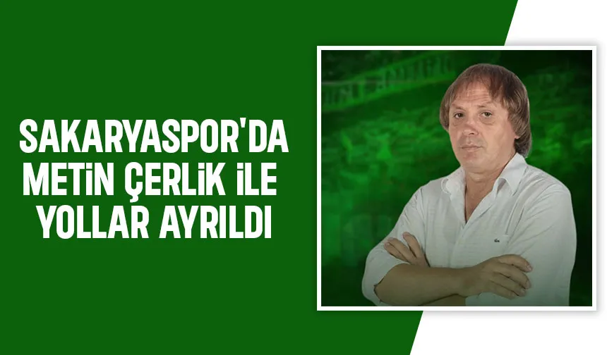 Sakaryaspor Metin Çerlik ile yolları ayırdı