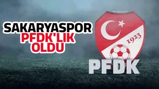 Sakaryaspor PFDK'ya sevk edildi