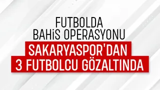 Sakaryasporlu 3 futbolcu gözaltında