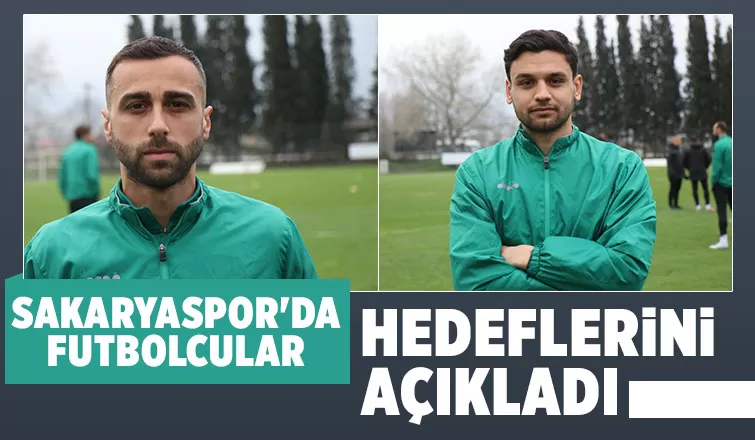 Sakaryasporlu futbolcular konuştu: Hedef Süper Lig