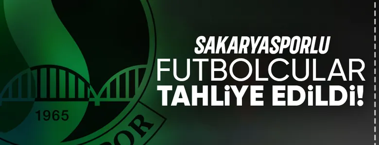 Sakaryasporlu iki futbolcu için tahliye kararı