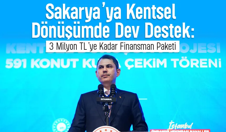 Sakarya’ya kentsel dönüşümde 3 Milyon TL’ye kadar destek paketi