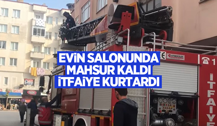 Salonda mahsur kaldı, itfaiye kurtardı