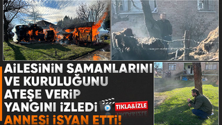 Samanları ve kuruluğu ateşe verip yangını böyle izledi