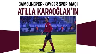 Samsunspor Kayserispor maçında Atilla Karaoğlan düdük çalacak
