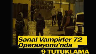 Sanal Vampirler Operasyonu’nda 9 tutuklama