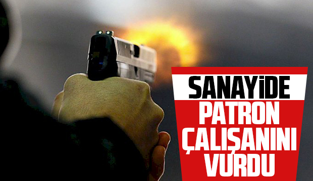 Sanayide patron çalışanını vurdu
