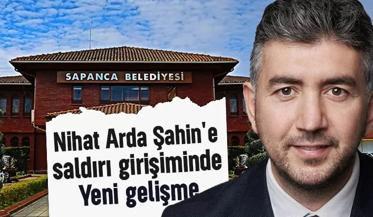 Sapanca Belediye Başkanı'na saldırı girişiminde yeni gelişme