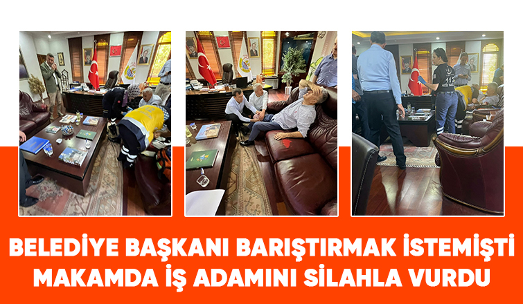 Belediye Başkanının makamında iş adamını silahla vurdu