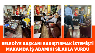 Belediye Başkanının makamında iş adamını silahla vurdu