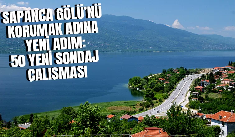 Sapanca Gölü’ndeki su stresini azaltacak çalışma; 50 sondaj yapılacak