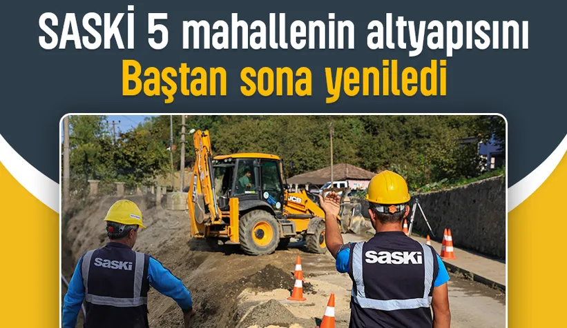 SASKİ Akyazı'da 5 mahallenin altyapısını yeniledi