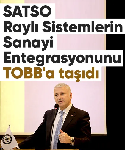 SATSO Raylı Sistemlerin Sanayi Entegrasyonunu TOBB'a taşıdı
