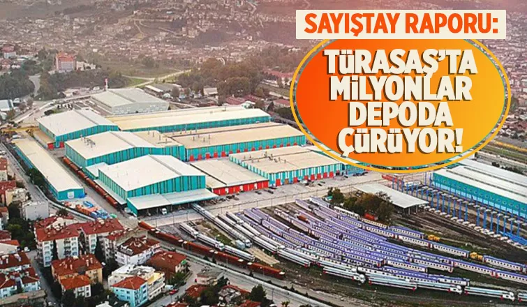 Sayıştay uyardı; TÜRASAŞ'ta milyonlar depoda çürüyor