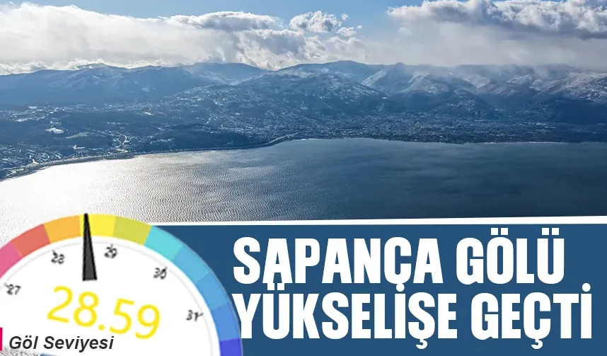 Sapanca Gölü yeniden yükselişe geçti işte son durum