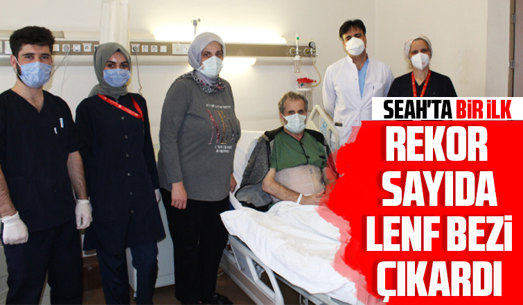 SEAH'ta bir ilk; Rekor sayıda lenf bezi çıkarıldı