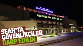 SEAH'ta güvenlikçilere saldırdılar