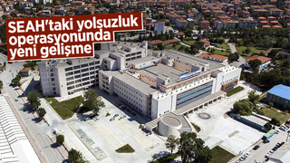 SEAH'taki yolsuzluk operasyonunda yeni gelişme