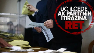 Seçimler için 3 ilçede yapılan itiraz sonuçlandı