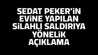 Sedat Peker'in evine yapılan silahlı saldırıya yönelik açıklama